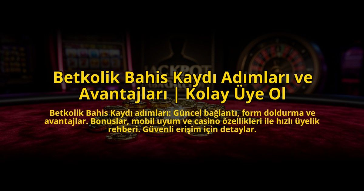 Betkolik-Bahis-Kaydi-Adimlari-ve-Avantajlari-Kolay-Uye-Ol-overlay-1772881473.jpg