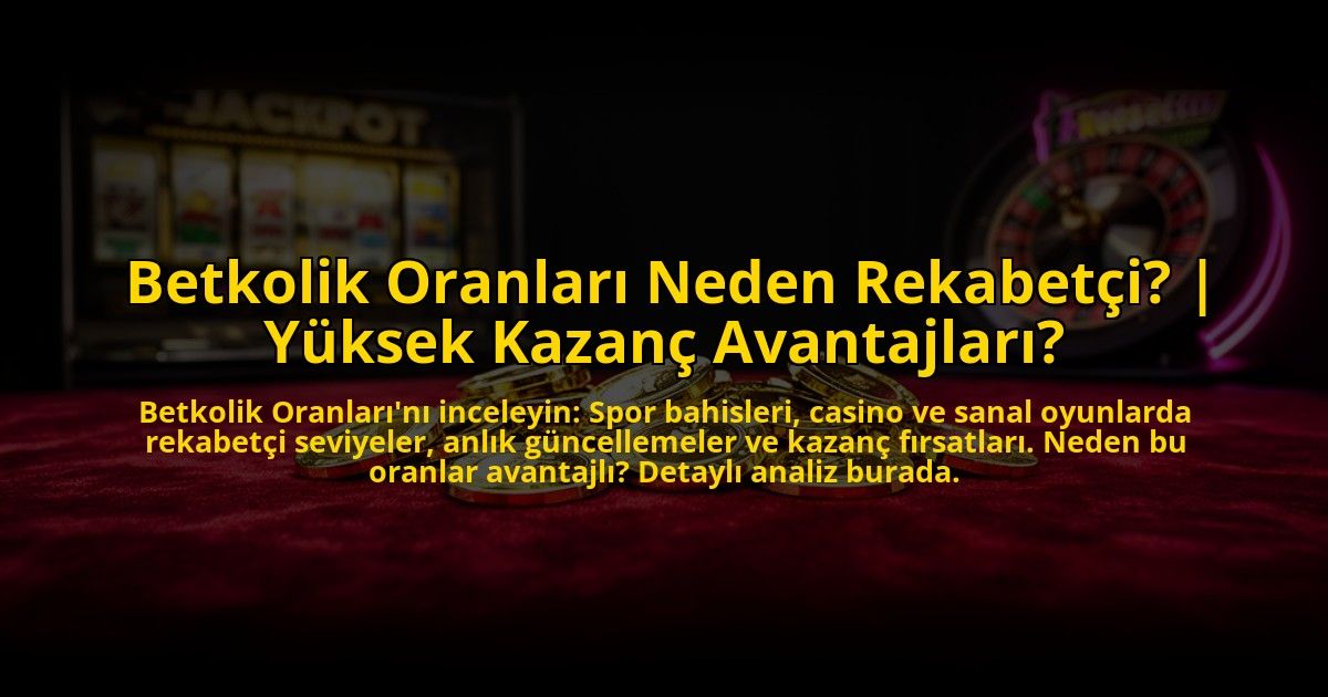 Betkolik-Oranlari-Neden-Rekabetci-Yuksek-Kazanc-Avantajlari-overlay-1773617110.jpg